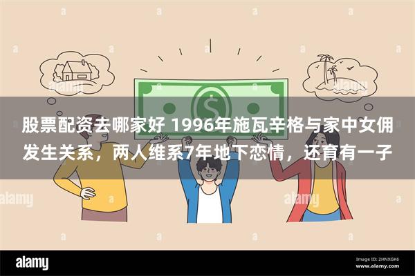 股票配资去哪家好 1996年施瓦辛格与家中女佣发生关系，两人维系7年地下恋情，还育有一子