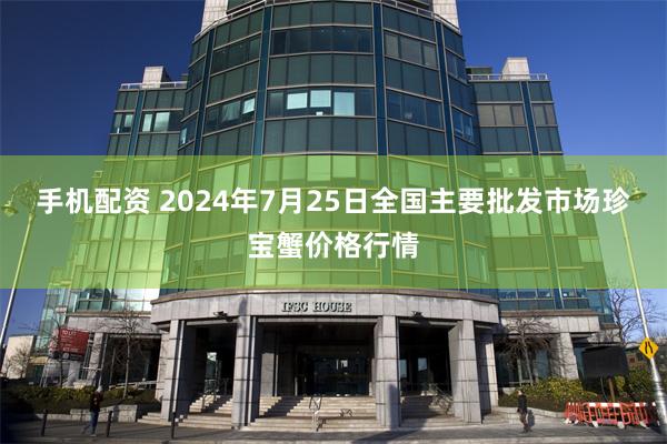 手机配资 2024年7月25日全国主要批发市场珍宝蟹价格行情