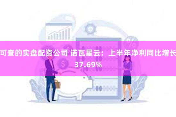 可查的实盘配资公司 诺瓦星云：上半年净利同比增长37.69%